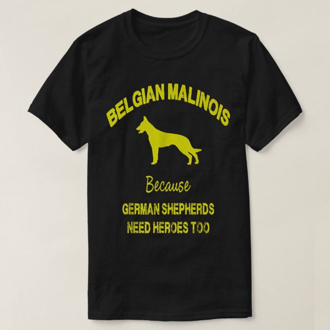 T-shirt Belgian Malinois Because German Shepherds Need Her (Design devant)