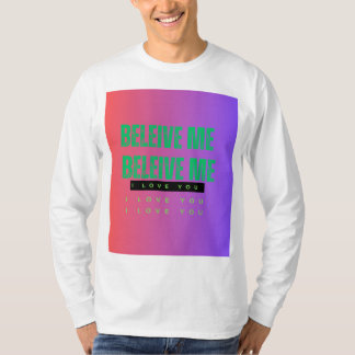 T-SHIRT BELIEVE ME BELIEVE ME I LOVE YOU I LOVE YOU