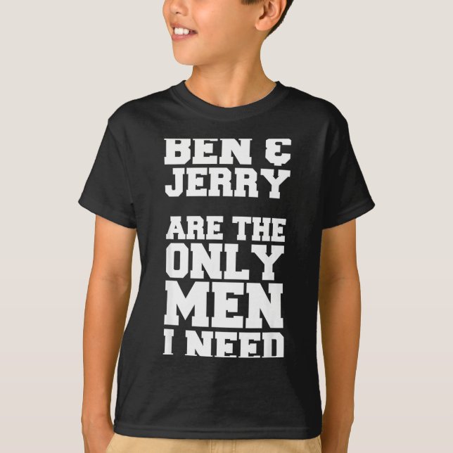 T-shirt Ben &amp; Jerry Are The Only Men I Need  (Devant)