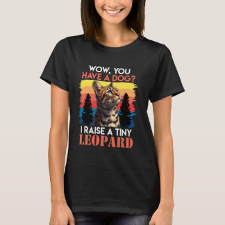 T-shirt Bengale Cats WOW You have A DOG I RAISE A TINY LEO