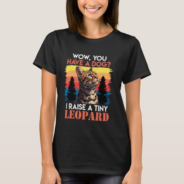 T-shirt Bengale Cats WOW You have A DOG I RAISE A TINY LEO (Devant)