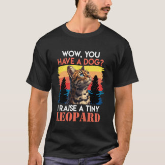 T-shirt Bengale Cats WOW You have A DOG I RAISE A TINY LEO