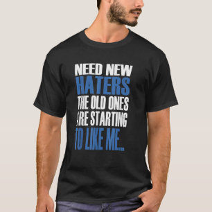 T-shirt Besoin De Nouveaux Haters Les Anciens Commencent À