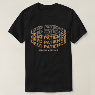 T-shirt Besoin de patience ? Devenez caissier