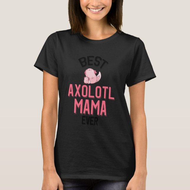 T-shirt Best Axolotl Mama Ever Kawaii Axolotl (Devant)