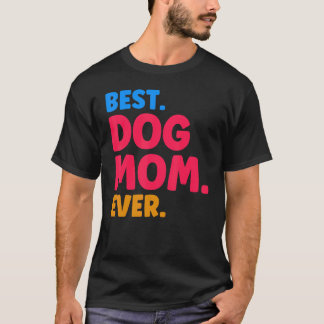 T-shirt Best Dog Mom Ever Mom Dog Moms Best Dog Mom