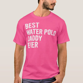 T-shirt Best Water Polo Daddy Ever - Daddy Water Polo Play