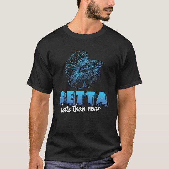 T-shirt Betta Tard Que Jamais Pour Le Poisson Siamais Qui  (Devant)