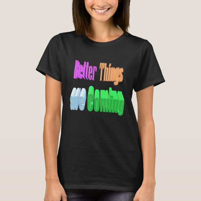T-shirt Better Things Are Coming (Devant)