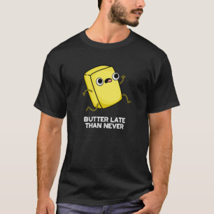 T-shirt Beurre Tard Que Jamais Drôle Alimentation Pun Dark