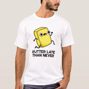 T-shirt Beurre Tard Que Jamais Drôle Pun Alimentaire