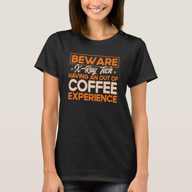 T-shirt Beware X Ray Tech Having An Out Of Coffee Radiolog (Devant)