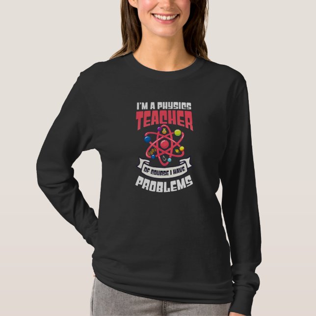 T-shirt Bien Sûr J'Ai Des Problèmes Physique Enseignant (Devant)