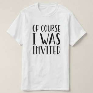 T-shirt Bien Sûr, J'Ai Été Invité
