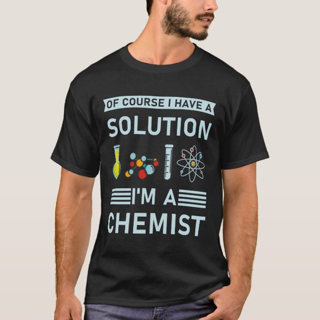 T-shirt Bien Sûr J'Ai Une Solution Je Suis Chimiste (Devant)