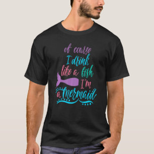 T-shirt Bien Sûr Je Bois Comme Un Poisson Je Suis Une Sirè