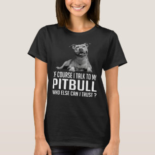 T-shirt Bien Sûr, Je Parle À Mon Pitbull Qui D'Autre Puis-