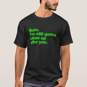 T-shirt Bien sûr. Je vais encore nettoyer après toi