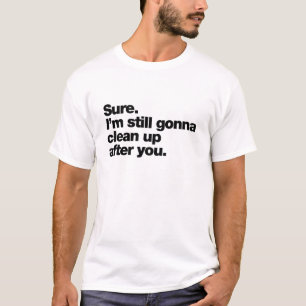 T-shirt Bien sûr. Je vais quand même nettoyer derrière toi