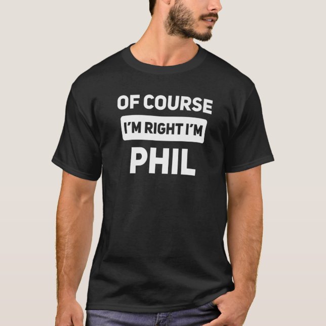 T-shirt Bien sûr que j'ai raison, je m'appelle Phil Drôle  (Devant)