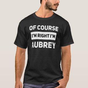 T-shirt Bien sûr que j'ai raison, je suis Aubrey Name
