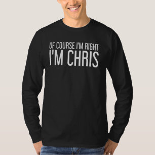 T-shirt Bien sûr que j'ai raison je suis Chris Funny Idea
