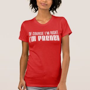 T-shirt Bien sûr que j'ai raison, je suis français