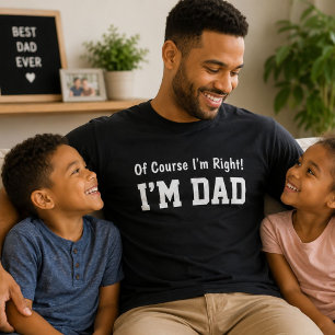 T-shirt Bien sûr que j'ai raison, je suis papa, cadeau drô
