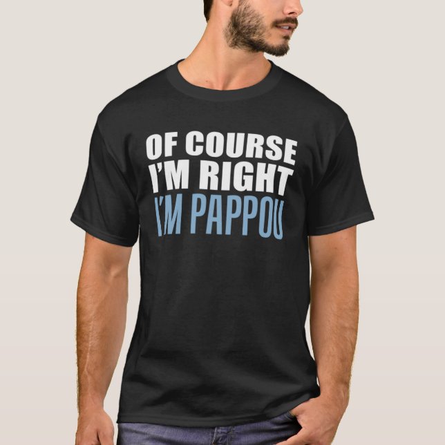 T-shirt Bien sûr que j'ai raison je suis Pappou grand-père (Devant)