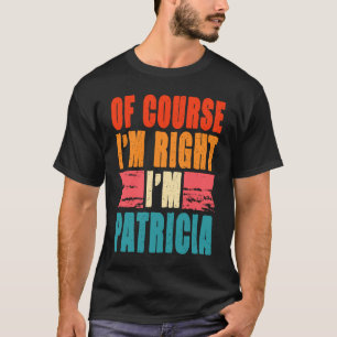 T-shirt Bien sûr que j'ai raison, je suis Patricia