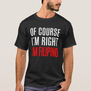 T-shirt Bien sûr que j'ai raison je suis Philippin