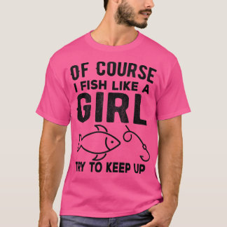 T-shirt Bien sûr que je pêche comme une fille Essayez de g