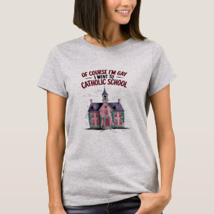 T-shirt Bien sûr que je suis gay, j'ai fréquenté l'école c