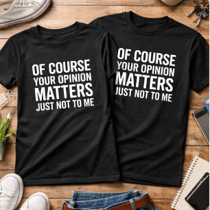 T-SHIRT BIEN SÛR VOTRE OPINION COMPTE JUSTE PAS POUR MOI