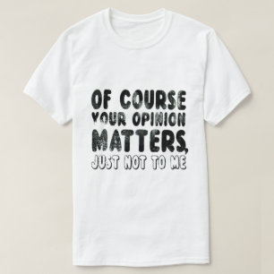 T-SHIRT BIEN SÛR VOTRE OPINION COMPTE TOUT SIMPLEMENT PAS