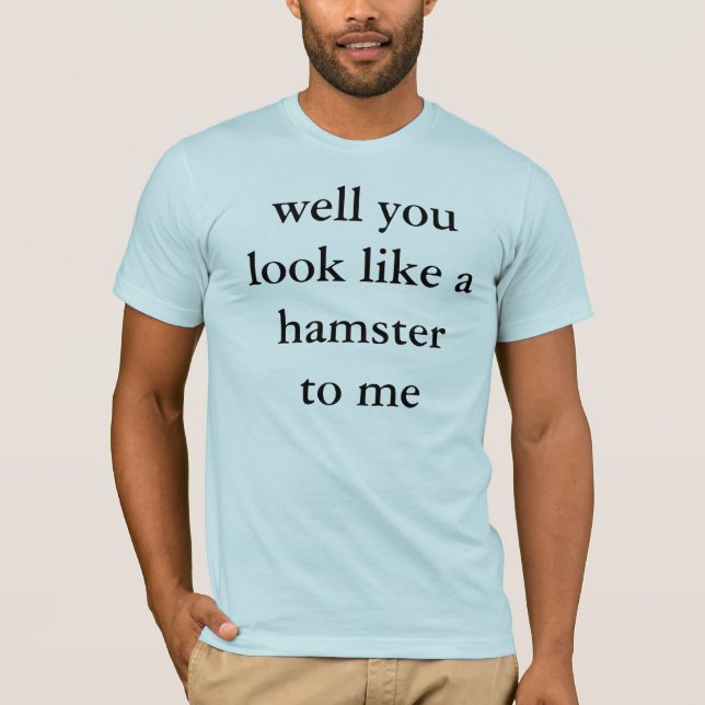 T-shirt bien vous ressemblez à un hamster à moi (Devant)