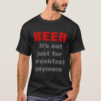 T-shirt Bière - Ce n'est plus seulement pour le petit-déje