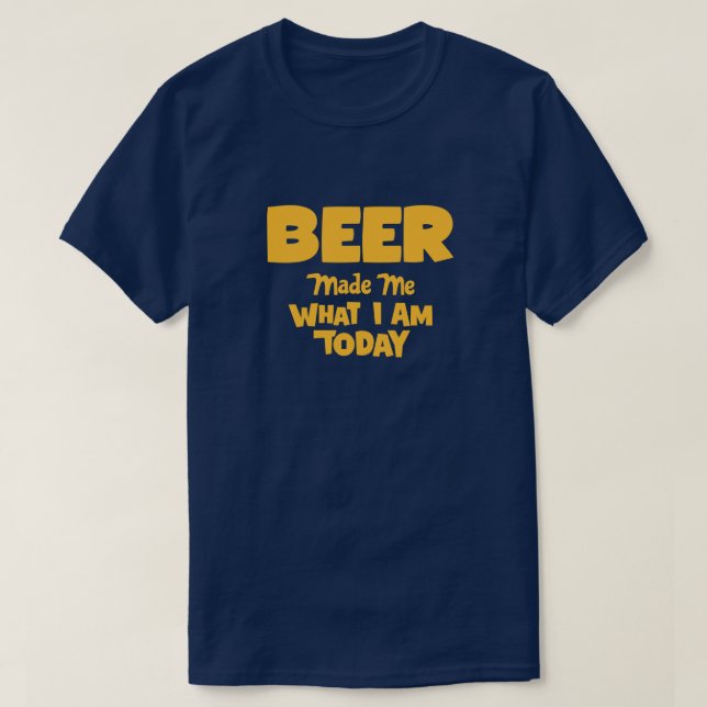 T-shirt Bière Me Fait Ce Que Je Suis Aujourd'Hui (Design devant)