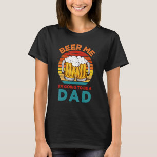 T-shirt Bière-moi Je vais être un papa Grossesse Annonce