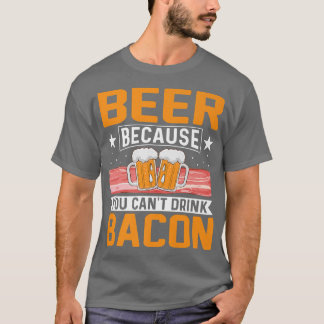 T-shirt Bière parce que vous ne pouvez pas boire Bacon drô