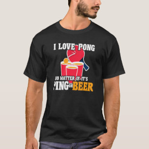 T-shirt Bière Pong I Love Pong Peu importe c'est Ping ou B