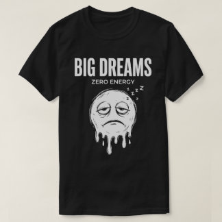 T-shirt Big Dreams Zero Energy Unisex Funny