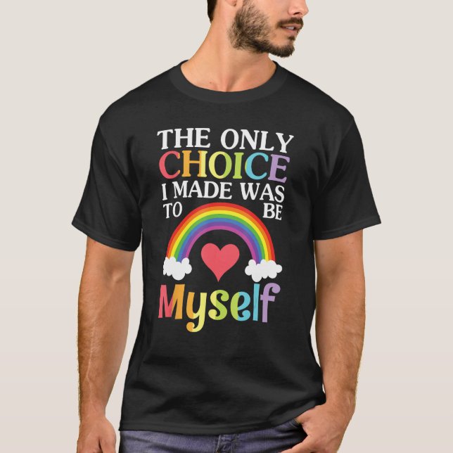 T-shirt Big Heart Rainbow The Only Choice I Made Was To Be (Devant)