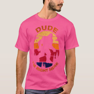 T-shirt Bigfoot Dude Je Suis Juste Ici