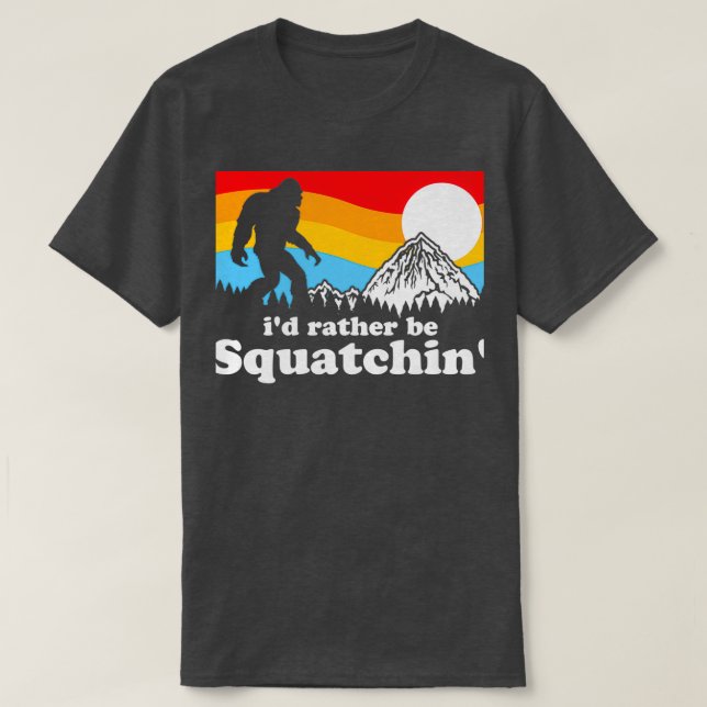 T-shirt Bigfoot Id Rather Be Squatchin (Design devant)