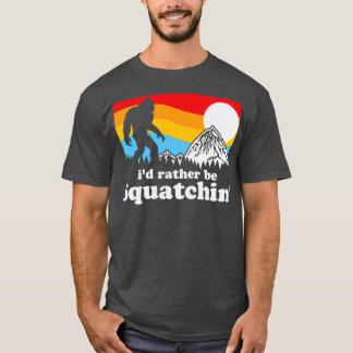 T-shirt Bigfoot Id Rather Be Squatchin