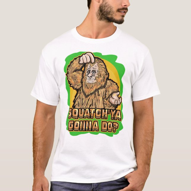 T-shirt Bigfoot Squatch _Ya Gonna Do Funny Pun Citation (Devant)