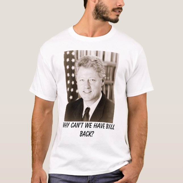 T-shirt Bill Clinton, pourquoi ne pouvons-nous pas avoir (Devant)
