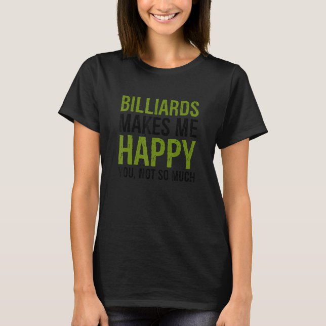 T-shirt Billiards Makes Me Happy You Not So Much Billiards (Devant)