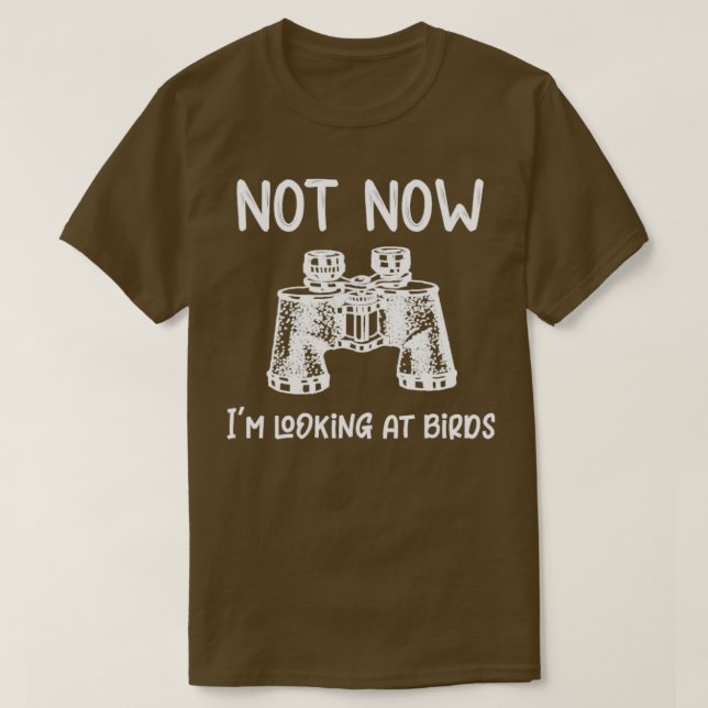 T-shirt Bird Pas maintenant Je regarde les oiseaux Oiseaux (Design devant)